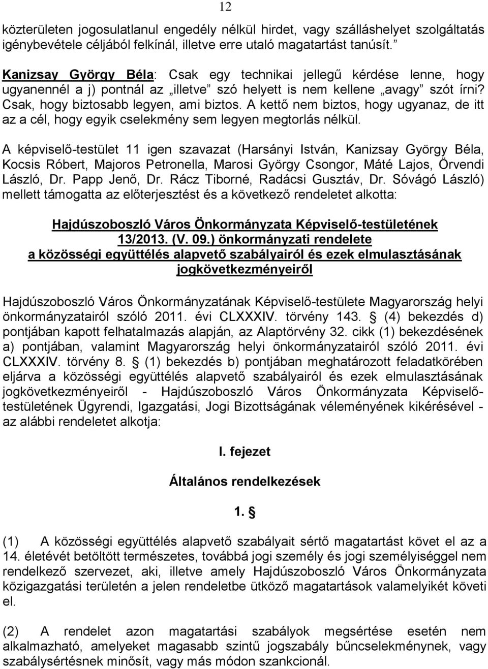 A kettő nem biztos, hogy ugyanaz, de itt az a cél, hogy egyik cselekmény sem legyen megtorlás nélkül.