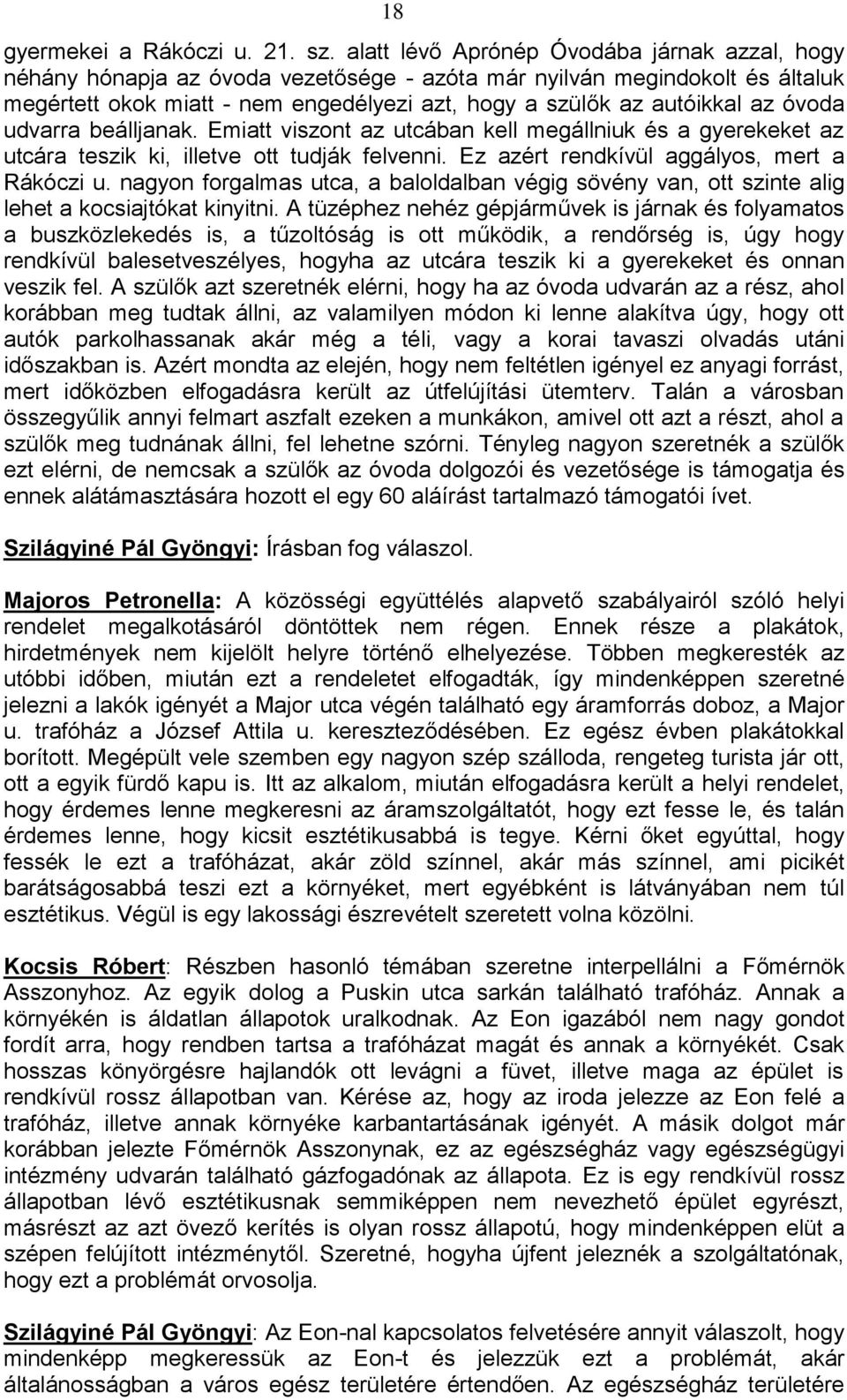 óvoda udvarra beálljanak. Emiatt viszont az utcában kell megállniuk és a gyerekeket az utcára teszik ki, illetve ott tudják felvenni. Ez azért rendkívül aggályos, mert a Rákóczi u.