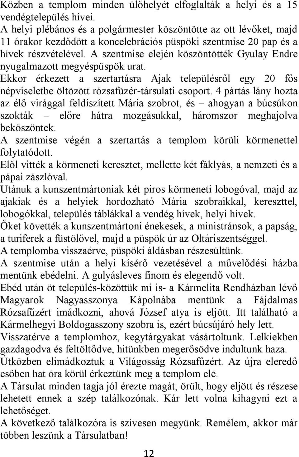 A szentmise elején köszöntötték Gyulay Endre nyugalmazott megyéspüspök urat. Ekkor érkezett a szertartásra Ajak településről egy 20 fős népviseletbe öltözött rózsafüzér-társulati csoport.