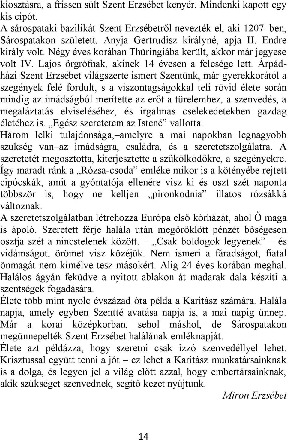 Árpádházi Szent Erzsébet világszerte ismert Szentünk, már gyerekkorától a szegények felé fordult, s a viszontagságokkal teli rövid élete során mindig az imádságból merítette az erőt a türelemhez, a