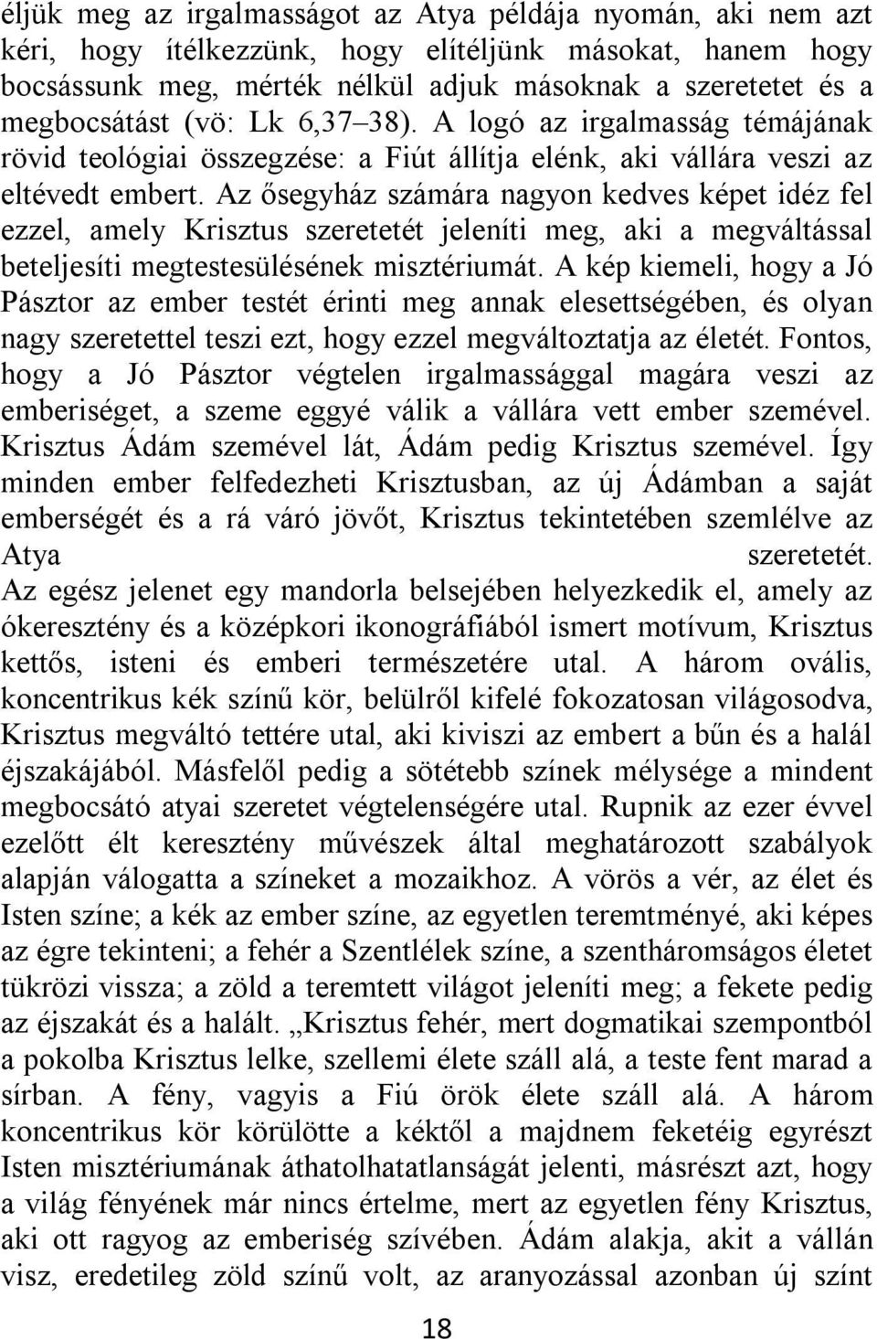 Az ősegyház számára nagyon kedves képet idéz fel ezzel, amely Krisztus szeretetét jeleníti meg, aki a megváltással beteljesíti megtestesülésének misztériumát.