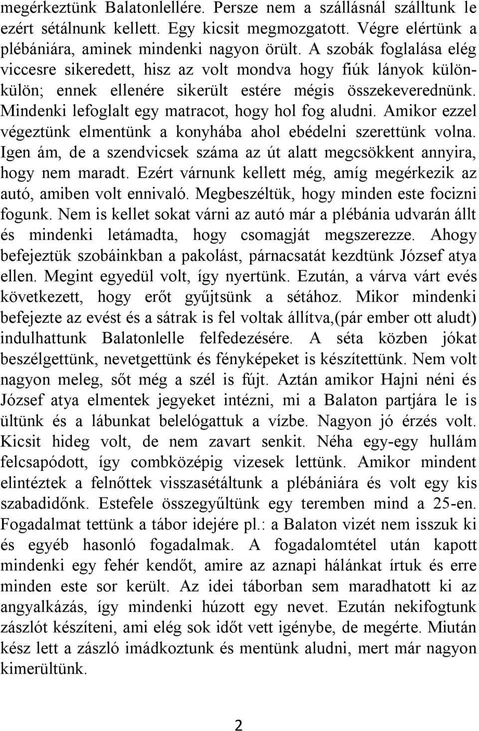 Mindenki lefoglalt egy matracot, hogy hol fog aludni. Amikor ezzel végeztünk elmentünk a konyhába ahol ebédelni szerettünk volna.