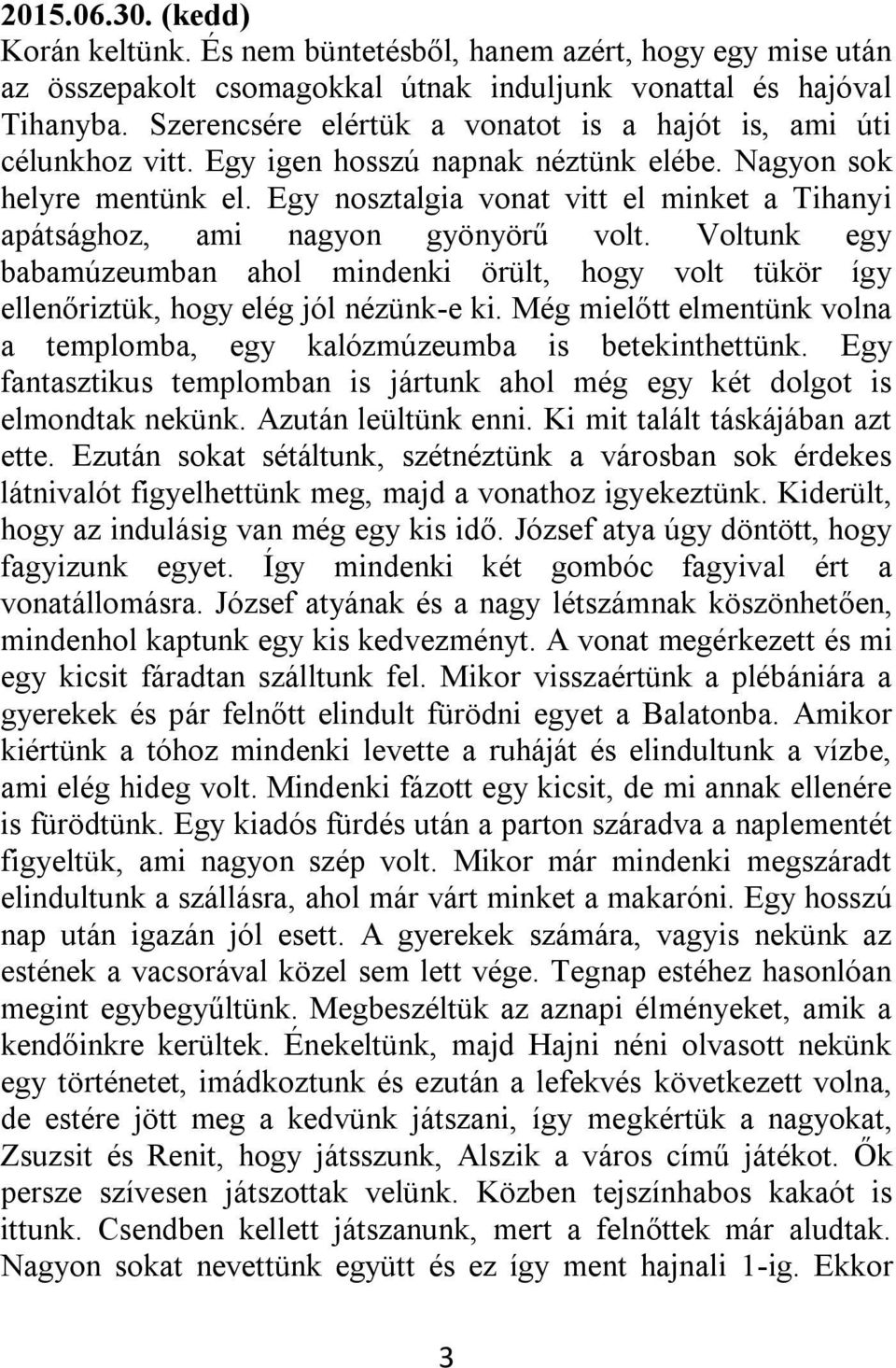 Egy nosztalgia vonat vitt el minket a Tihanyi apátsághoz, ami nagyon gyönyörű volt. Voltunk egy babamúzeumban ahol mindenki örült, hogy volt tükör így ellenőriztük, hogy elég jól nézünk-e ki.