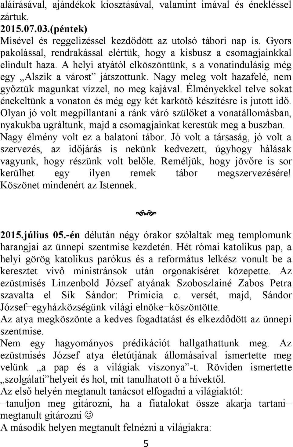 Nagy meleg volt hazafelé, nem győztük magunkat vízzel, no meg kajával. Élményekkel telve sokat énekeltünk a vonaton és még egy két karkötő készítésre is jutott idő.