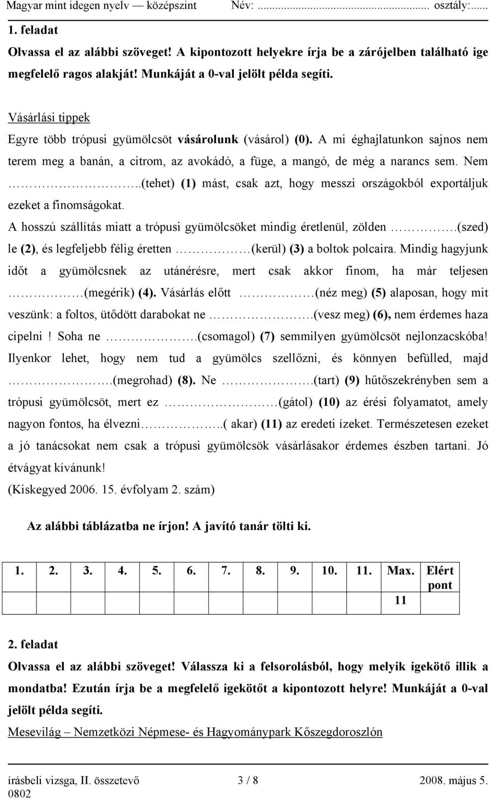 .(tehet) (1) mást, csak azt, hogy messzi országokból exportáljuk ezeket a finomságokat. A hosszú szállítás miatt a trópusi gyümölcsöket mindig éretlenül, zölden.