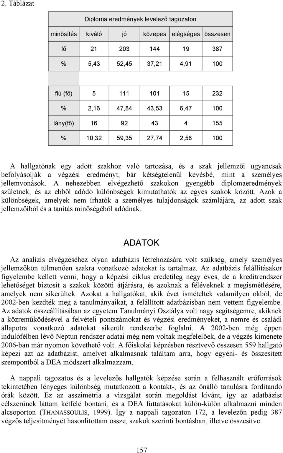 személyes jellemvonások. A nehezebben elvégezhető szakokon gyengébb diplomaeredmények születnek, és az ebből adódó különbségek kimutathatók az egyes szakok között.