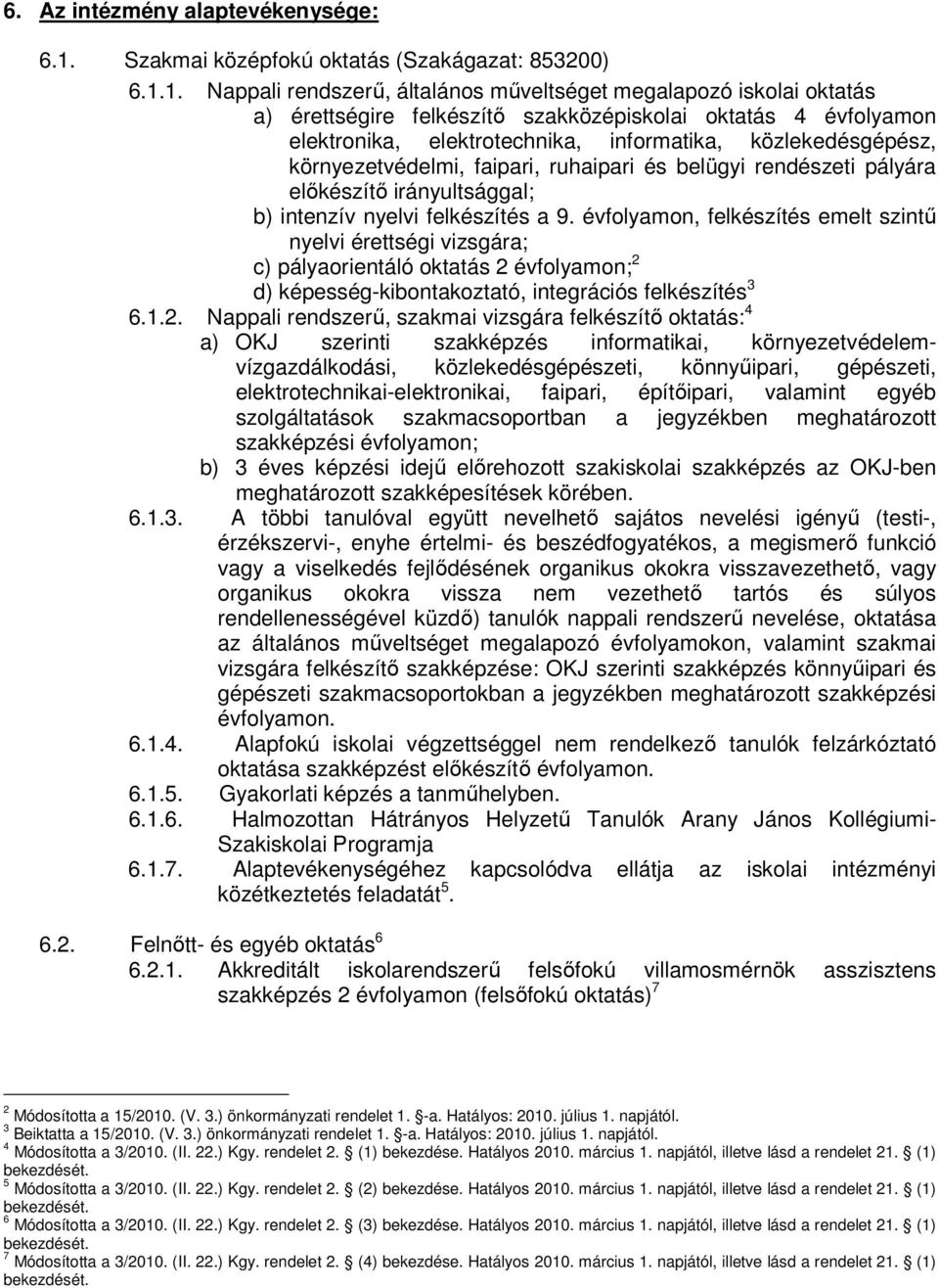 1. Nappali rendszerő, általános mőveltséget megalapozó iskolai oktatás a) érettségire felkészítı szakközépiskolai oktatás 4 évfolyamon elektronika, elektrotechnika, informatika, közlekedésgépész,