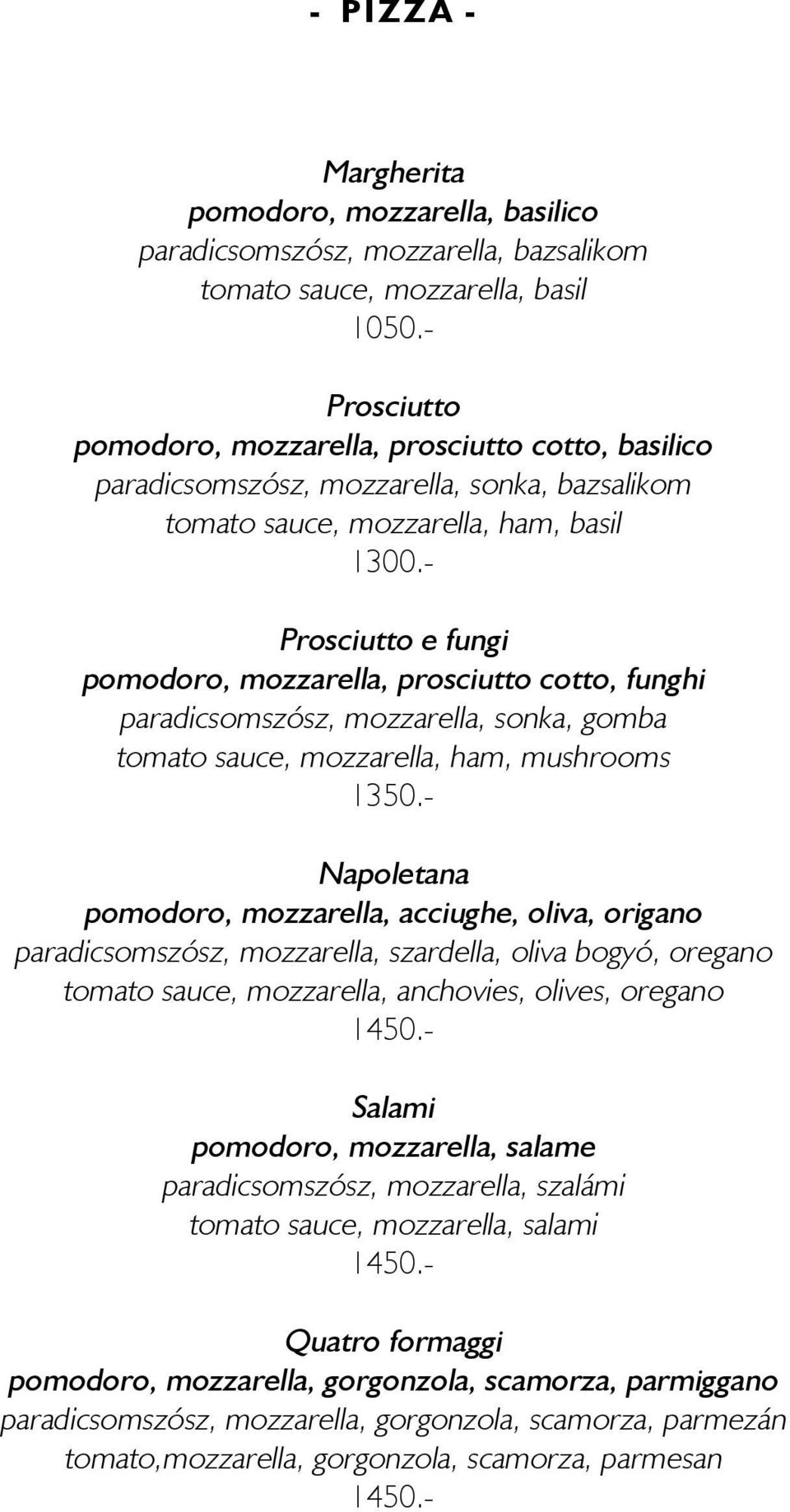 - Prosciutto e fungi pomodoro, mozzarella, prosciutto cotto, funghi paradicsomszķsz, mozzarella, sonka, gomba tomato sauce, mozzarella, ham, mushrooms 1350.