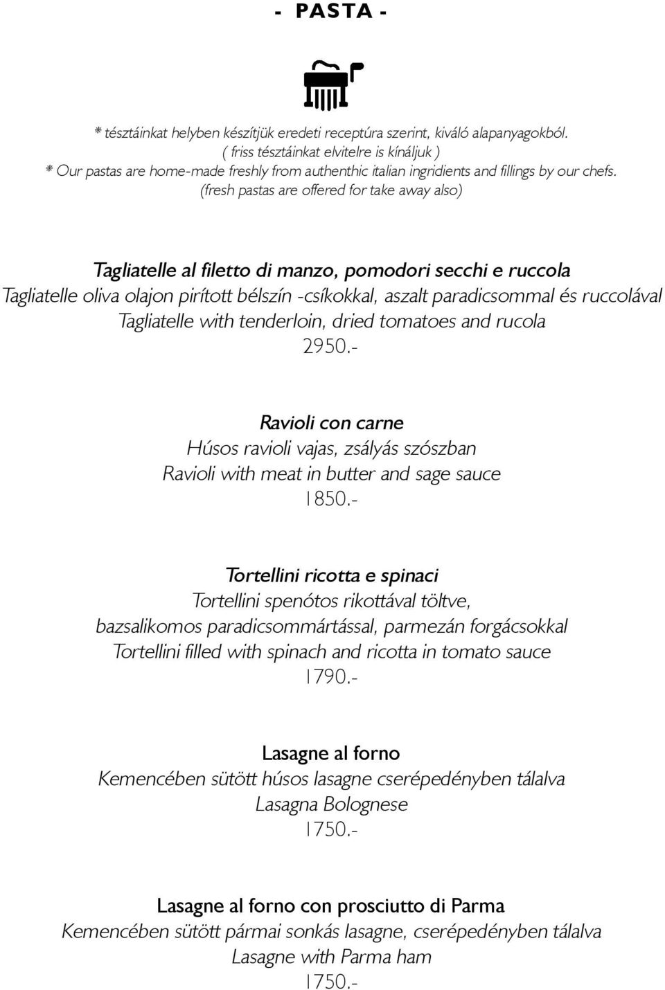 (fresh pastas are offered for take away also) Tagliatelle al filetto di manzo, pomodori secchi e ruccola Tagliatelle oliva olajon pirított bélszín -csíkokkal, aszalt paradicsommal és ruccolával