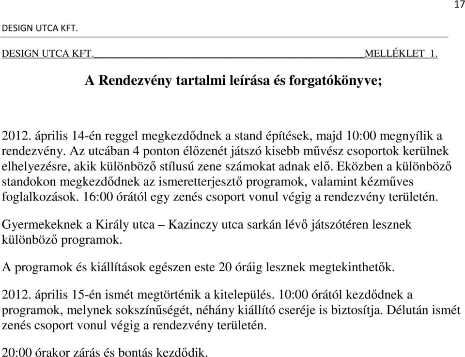 Eközben a különböző standokon megkezdődnek az ismeretterjesztő programok, valamint kézműves foglalkozások. 16:00 órától egy zenés csoport vonul végig a rendezvény területén.