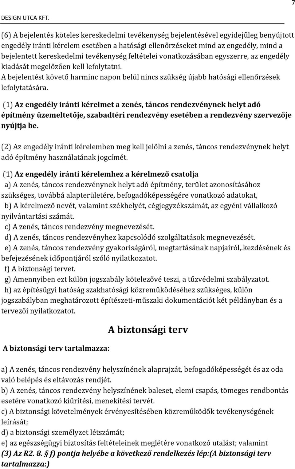 (1) Az engedély iránti kérelmet a zenés, táncos rendezvénynek helyt adó építmény üzemeltetője, szabadtéri rendezvény esetében a rendezvény szervezője nyújtja be.