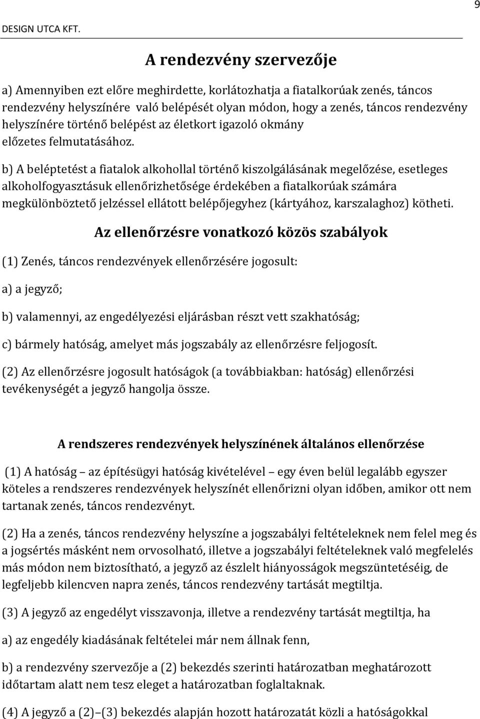 b) A beléptetést a fiatalok alkohollal történő kiszolgálásának megelőzése, esetleges alkoholfogyasztásuk ellenőrizhetősége érdekében a fiatalkorúak számára megkülönböztető jelzéssel ellátott