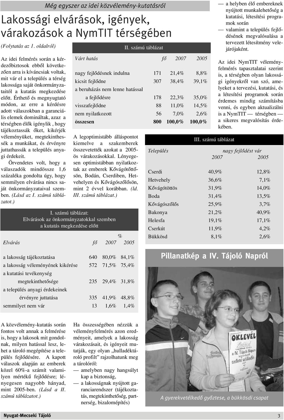 Érthetô és megnyugtató módon, az erre a kérdésre adott válaszokban a garanciális elemek domináltak, azaz a térségben élôk igénylik, hogy tájékoztassák ôket, kikérjék véleményüket, megtekinthessék a