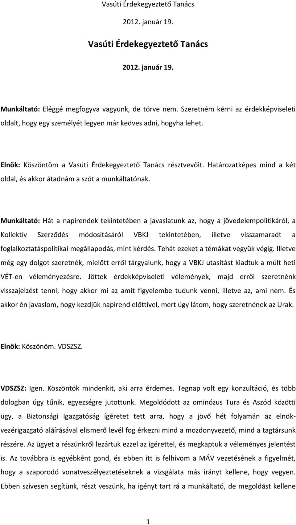 Munkáltató: Hát a napirendek tekintetében a javaslatunk az, hogy a jövedelempolitikáról, a Kollektív Szerződés módosításáról VBKJ tekintetében, illetve visszamaradt a foglalkoztatáspolitikai