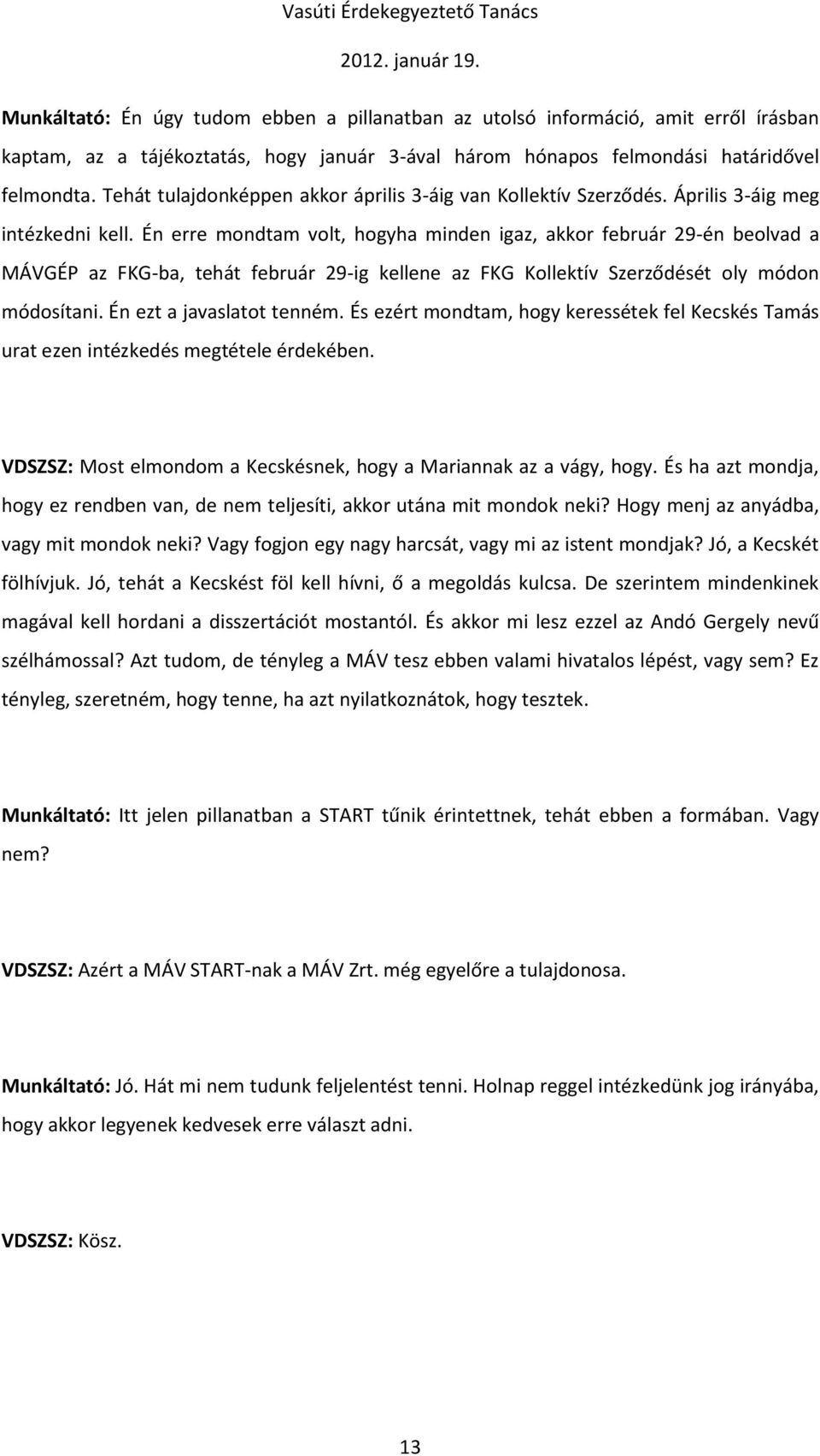 Én erre mondtam volt, hogyha minden igaz, akkor február 29-én beolvad a MÁVGÉP az FKG-ba, tehát február 29-ig kellene az FKG Kollektív Szerződését oly módon módosítani. Én ezt a javaslatot tenném.