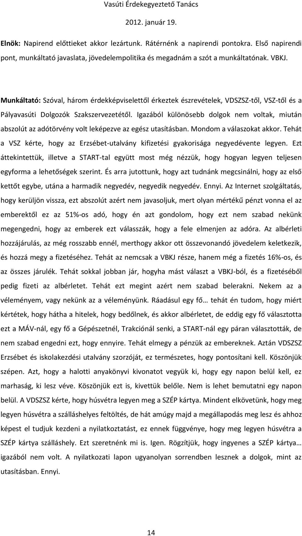 Igazából különösebb dolgok nem voltak, miután abszolút az adótörvény volt leképezve az egész utasításban. Mondom a válaszokat akkor.