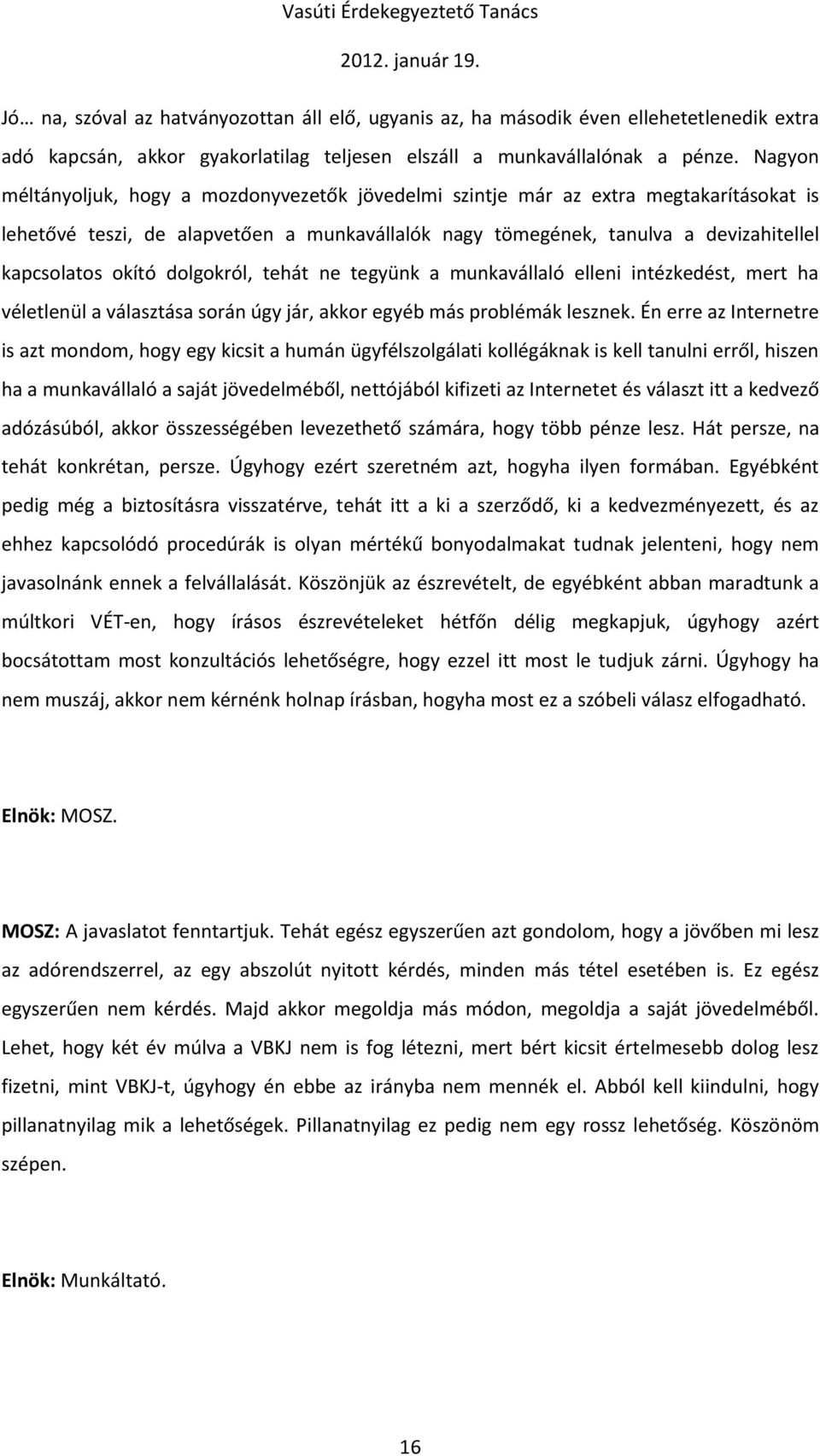 dolgokról, tehát ne tegyünk a munkavállaló elleni intézkedést, mert ha véletlenül a választása során úgy jár, akkor egyéb más problémák lesznek.