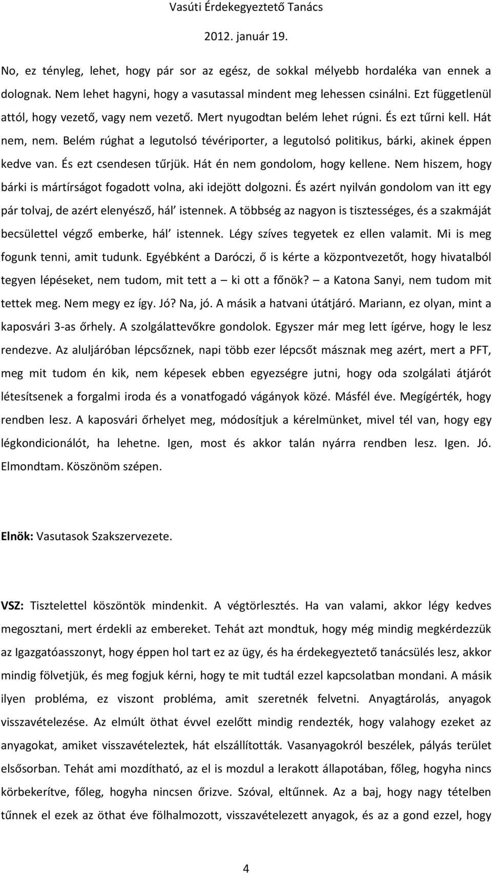 Belém rúghat a legutolsó tévériporter, a legutolsó politikus, bárki, akinek éppen kedve van. És ezt csendesen tűrjük. Hát én nem gondolom, hogy kellene.