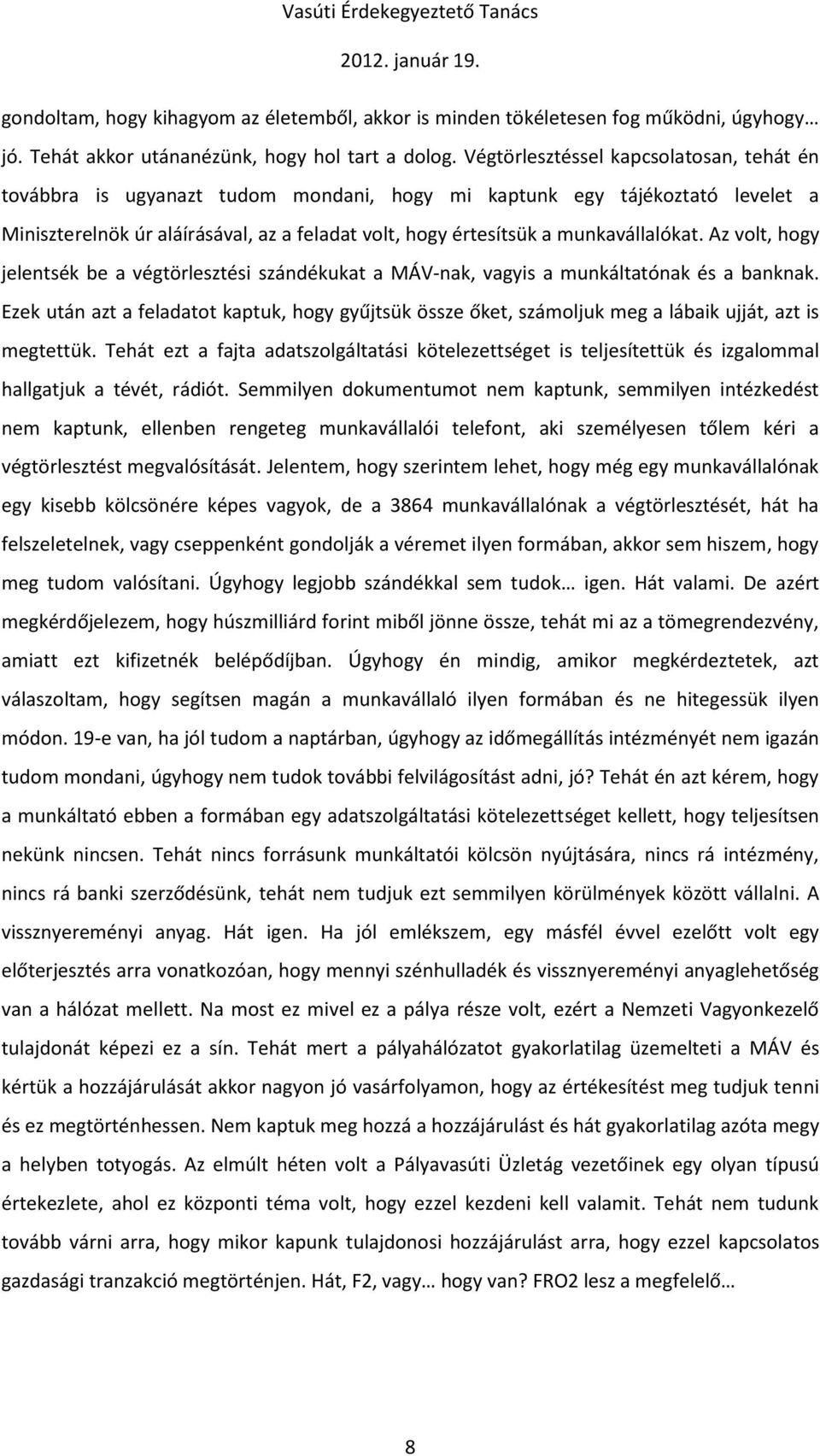 munkavállalókat. Az volt, hogy jelentsék be a végtörlesztési szándékukat a MÁV-nak, vagyis a munkáltatónak és a banknak.