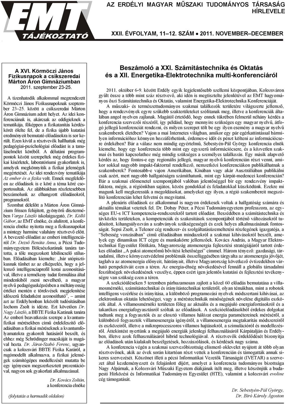 Az idei konferenciának is, akárcsak az eddigieknek a tematikája, főképpen a fizikatanítás kérdéskörét ölelte fel, de a fizika újabb kutatási eredményeit bemutató előadásokra is sor került.