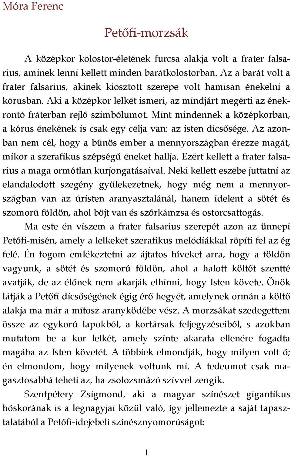 Mint mindennek a középkorban, a kórus énekének is csak egy célja van: az isten dicsősége.