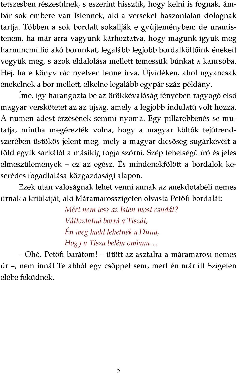 s azok eldalolása mellett temessük búnkat a kancsóba. Hej, ha e könyv rác nyelven lenne írva, Újvidéken, ahol ugyancsak énekelnek a bor mellett, elkelne legalább egypár száz példány.