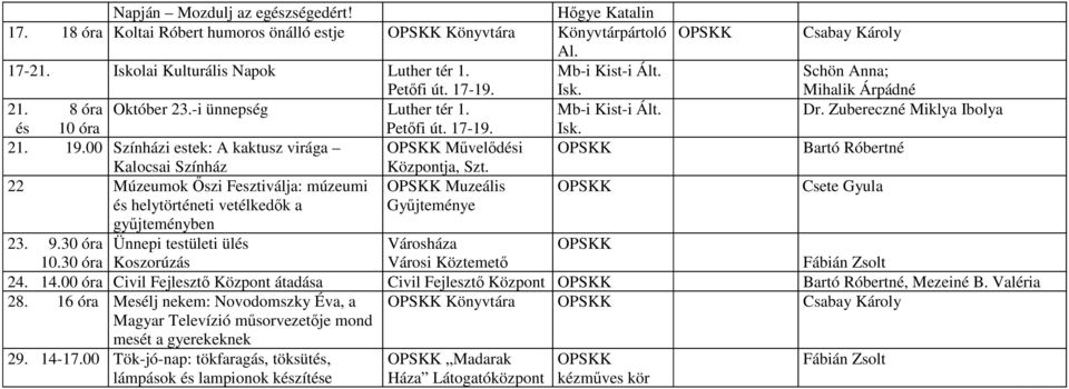 00 Színházi estek: A kaktusz virága Mővelıdési Kalocsai Színház, Szt. 22 Múzeumok İszi Fesztiválja: múzeumi Muzeális Csete Gyula és helytörténeti vetélkedık a győjteményben 23. 9.30 óra 10.