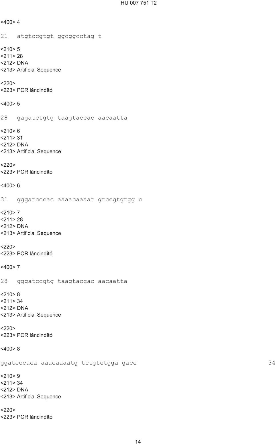 <211> 28 <212> DNA <213> Artificial Sequence <220> <223> PCR láncindító <400> 7 28 gggatccgtg taagtaccac aacaatta <210> 8 <211> 34 <212> DNA <213> Artificial