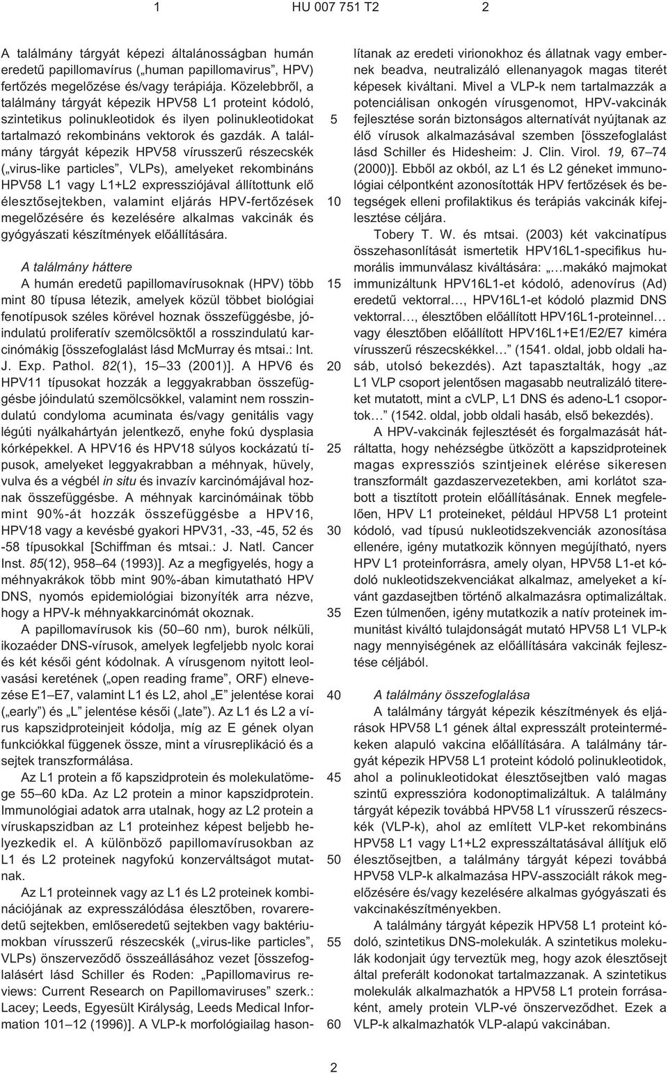 A találmány tárgyát képezik HPV58 vírusszerû részecskék ( virus-like particles, VLPs), amelyeket rekombináns HPV58 L1 vagy L1+L2 expressziójával állítottunk elõ élesztõsejtekben, valamint eljárás