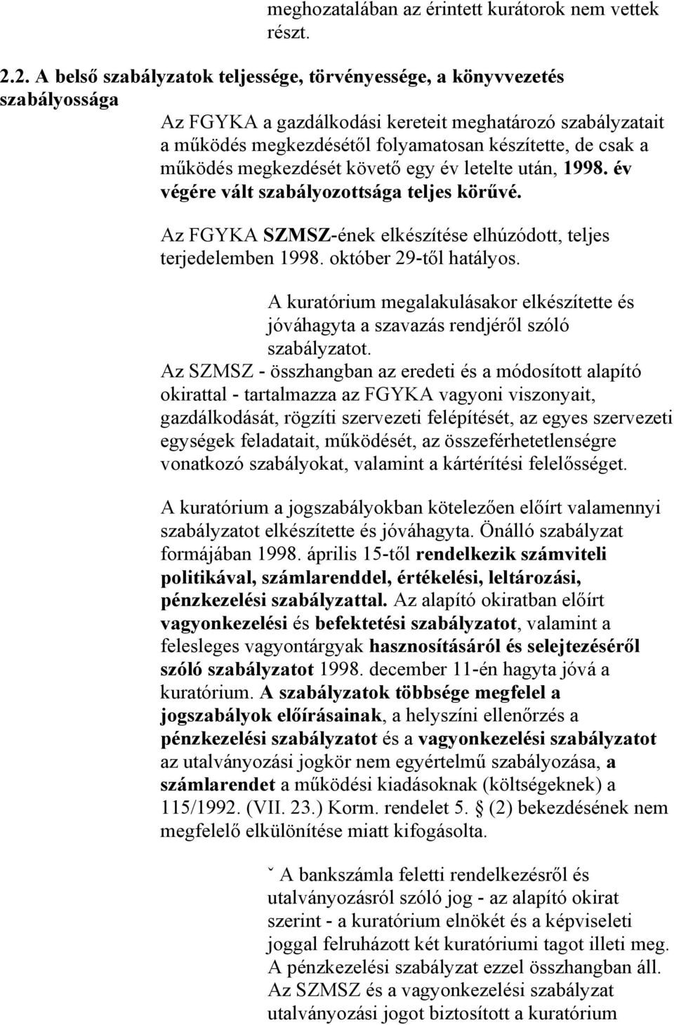 működés megkezdését követő egy év letelte után, 1998. év végére vált szabályozottsága teljes körűvé. Az FGYKA SZMSZ-ének elkészítése elhúzódott, teljes terjedelemben 1998. október 29-től hatályos.