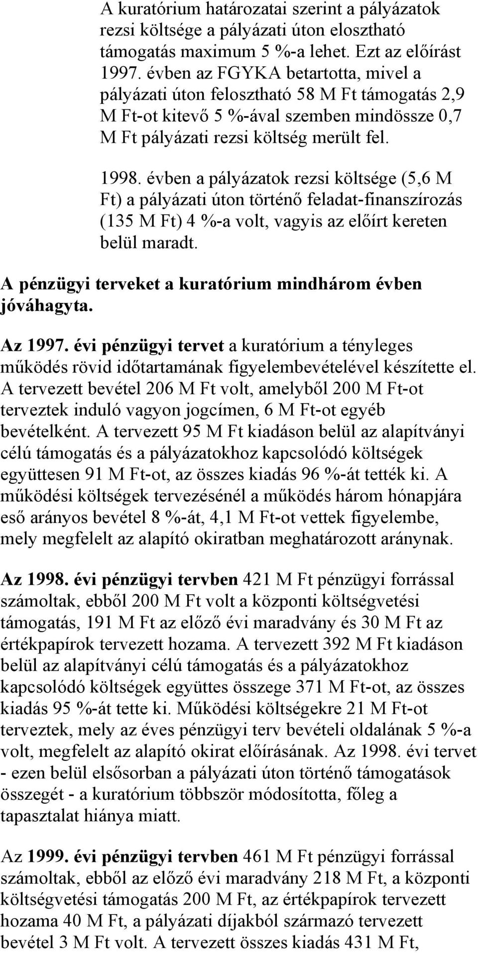 évben a pályázatok rezsi költsége (5,6 M Ft) a pályázati úton történő feladat-finanszírozás (135 M Ft) 4 %-a volt, vagyis az előírt kereten belül maradt.