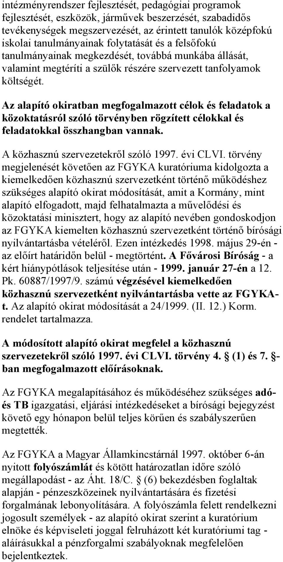 Az alapító okiratban megfogalmazott célok és feladatok a közoktatásról szóló törvényben rögzített célokkal és feladatokkal összhangban vannak. A közhasznú szervezetekről szóló 1997. évi CLVI.