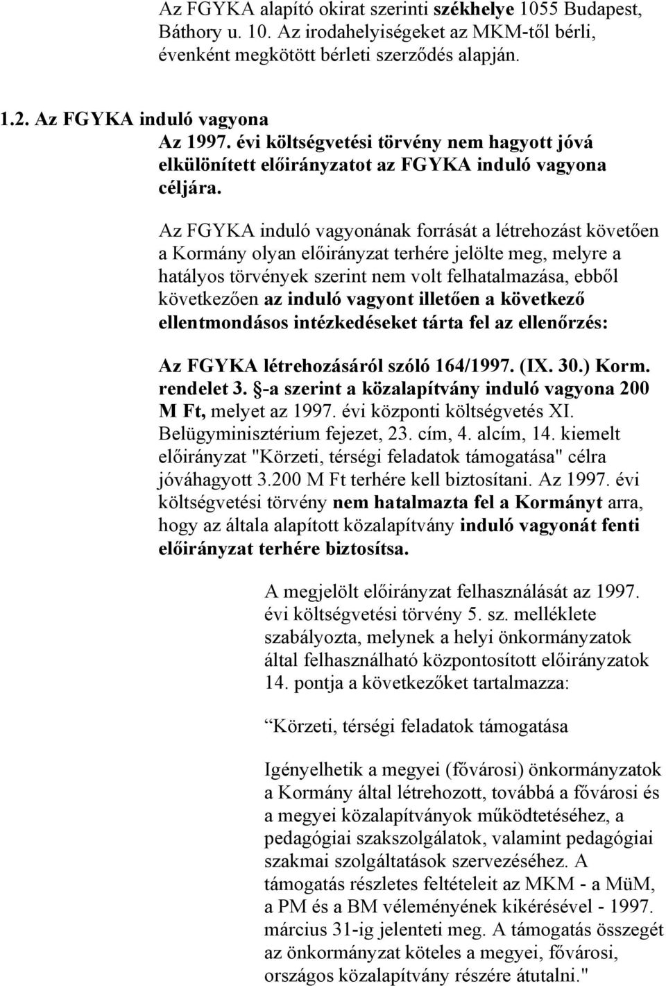 Az FGYKA induló vagyonának forrását a létrehozást követően a Kormány olyan előirányzat terhére jelölte meg, melyre a hatályos törvények szerint nem volt felhatalmazása, ebből következően az induló