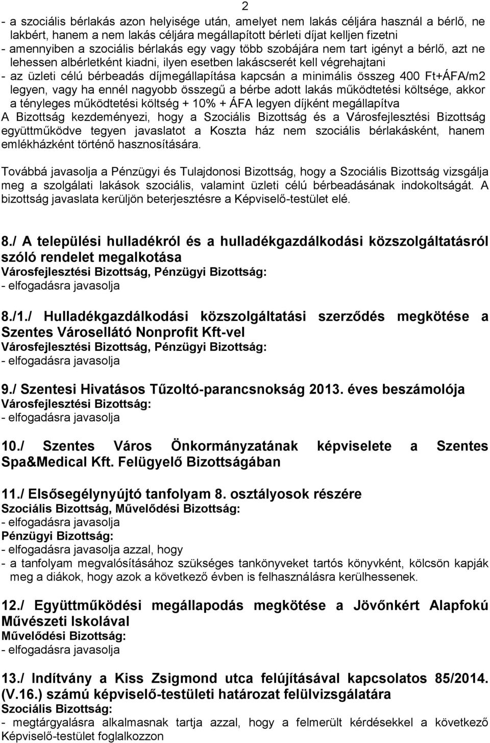 minimális összeg 400 Ft+ÁFA/m2 legyen, vagy ha ennél nagyobb összegű a bérbe adott lakás működtetési költsége, akkor a tényleges működtetési költség + 10% + ÁFA legyen díjként megállapítva A