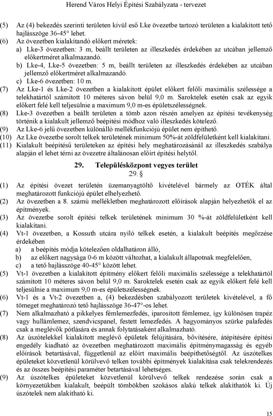 b) Lke-4, Lke-5 övezetben: 5 m, beállt területen az illeszkedés érdekében az utcában jellemző előkertméret alkalmazandó. c) Lke-6 övezetben: 10 m.