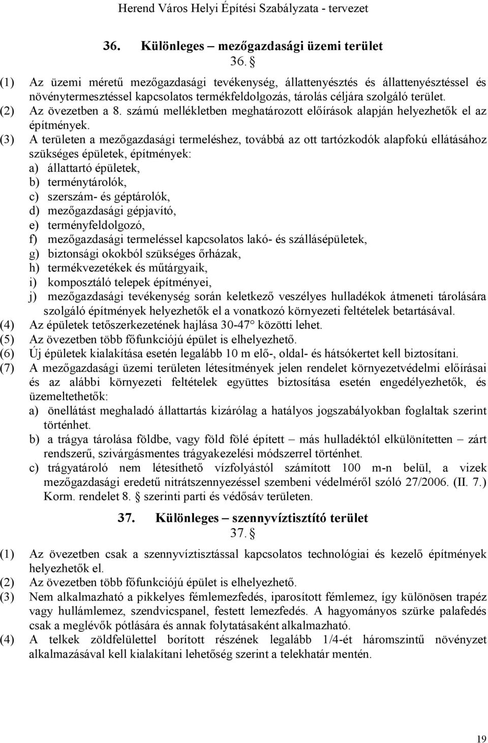 számú mellékletben meghatározott előírások alapján helyezhetők el az (3) A területen a mezőgazdasági termeléshez, továbbá az ott tartózkodók alapfokú ellátásához szükséges épületek, építmények: a)