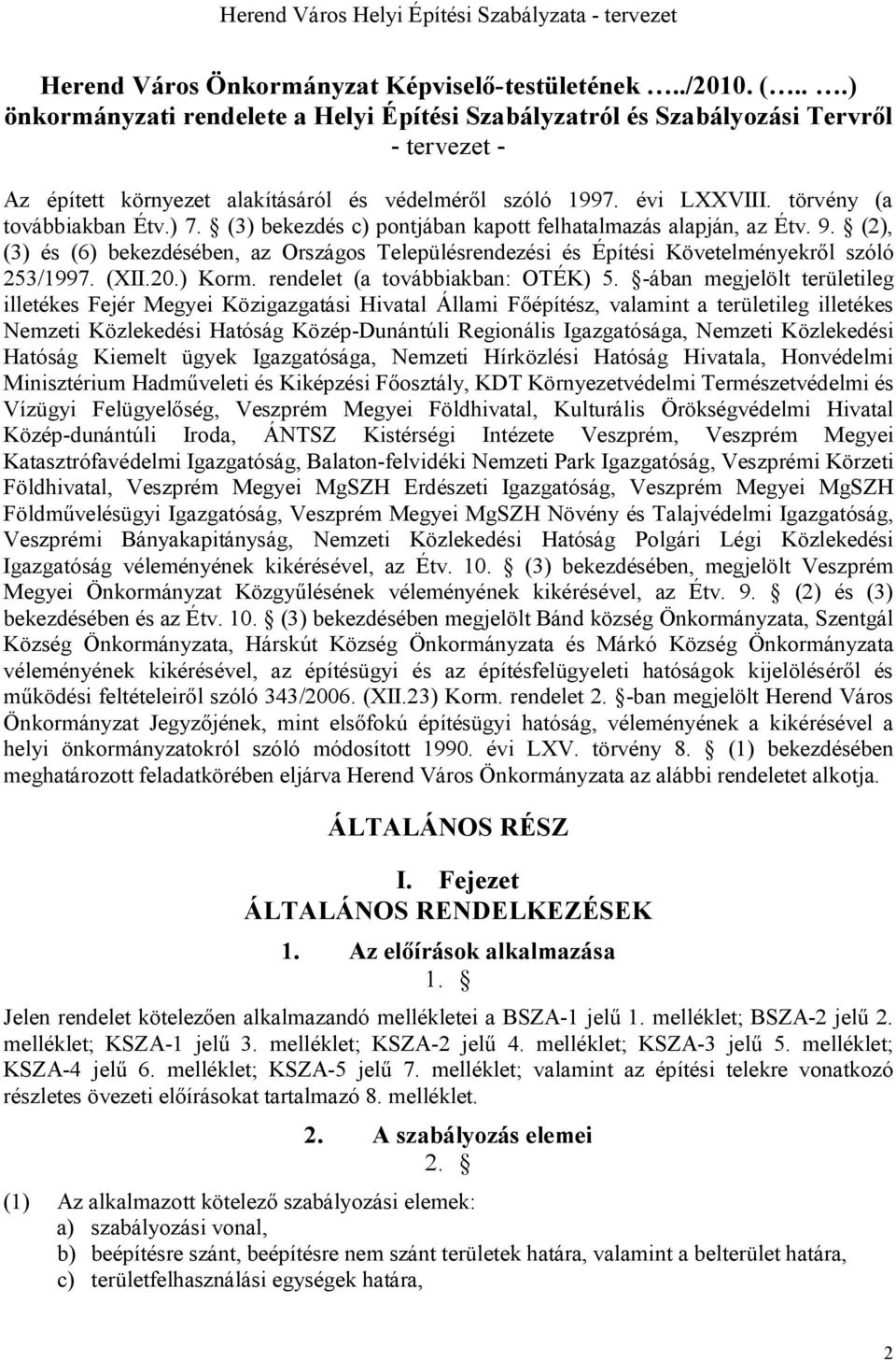 (3) bekezdés c) pontjában kapott felhatalmazás alapján, az Étv. 9. (2), (3) és (6) bekezdésében, az Országos Településrendezési és Építési Követelményekről szóló 253/1997. (XII.20.) Korm.