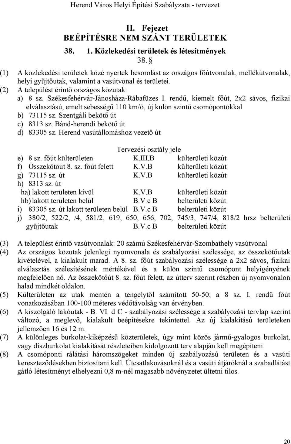 Székesfehérvár-Jánosháza-Rábafüzes I. rendű, kiemelt főút, 2x2 sávos, fizikai elválasztású, emelt sebességű 110 km/ó, új külön szintű csomópontokkal b) 73115 sz. Szentgáli bekötő út c) 8313 sz.