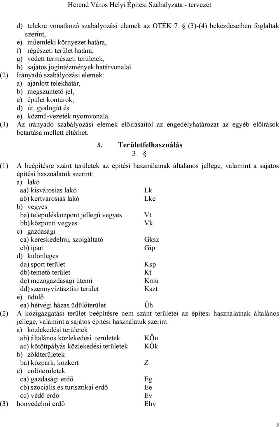 (2) Irányadó szabályozási elemek: a) ajánlott telekhatár, b) megszüntető jel, c) épület kontúrok, d) út, gyalogút és e) közmű-vezeték nyomvonala.