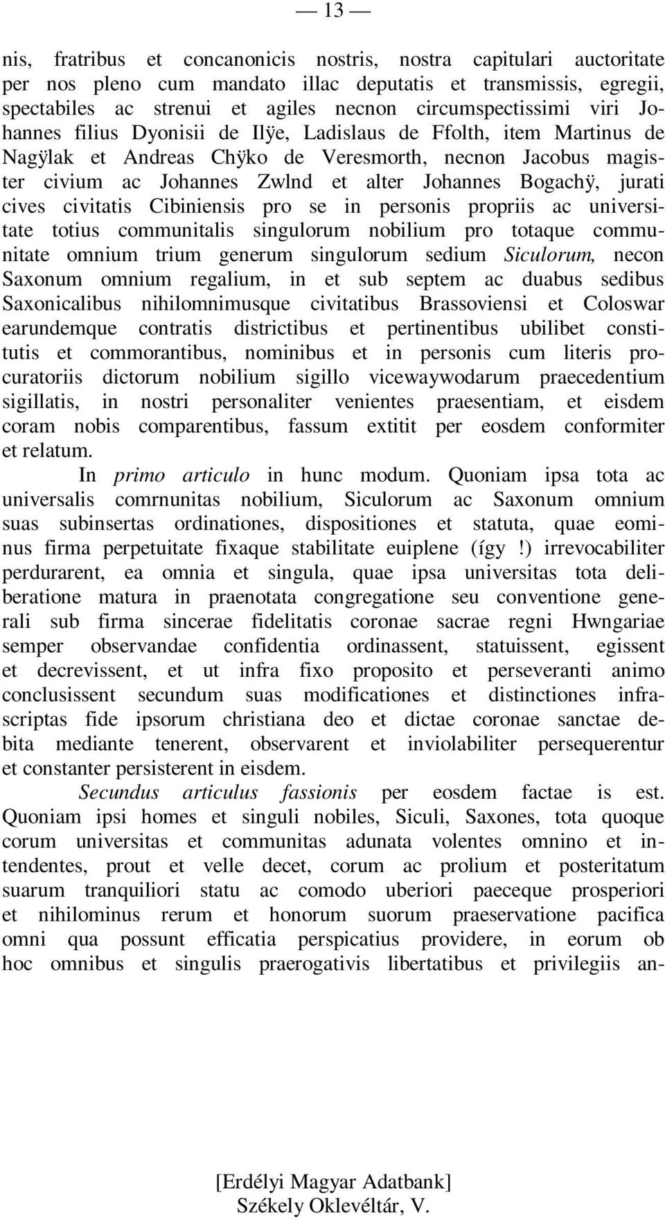 cives civitatis Cibiniensis pro se in personis propriis ac universitate totius communitalis singulorum nobilium pro totaque communitate omnium trium generum singulorum sedium Siculorum, necon Saxonum