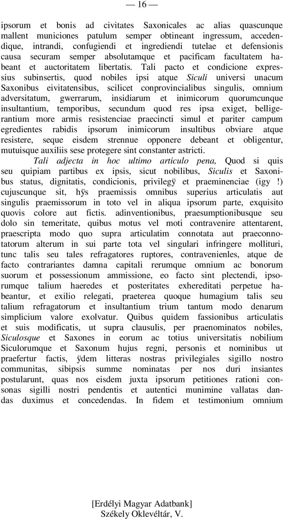 Tali pacto et condicione expressius subinsertis, quod nobiles ipsi atque Siculi universi unacum Saxonibus eivitatensibus, scilicet conprovincialibus singulis, omnium adversitatum, gwerrarum,