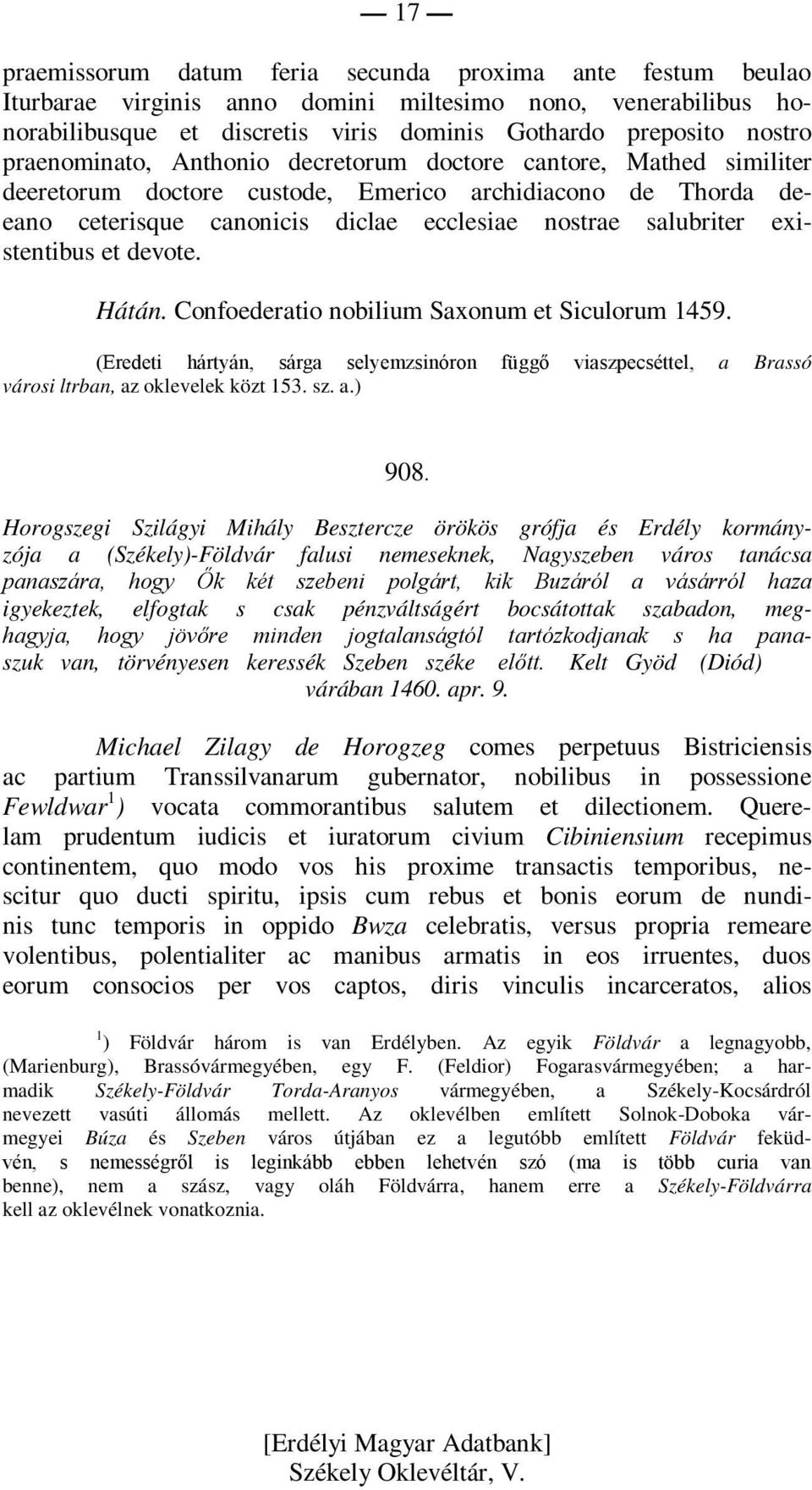 existentibus et devote. Hátán. Confoederatio nobilium Saxonum et Siculorum 1459. (Eredeti hártyán, sárga selyemzsinóron függő viaszpecséttel, a Brassó városi ltrban, az oklevelek közt 153. sz. a.) 908.