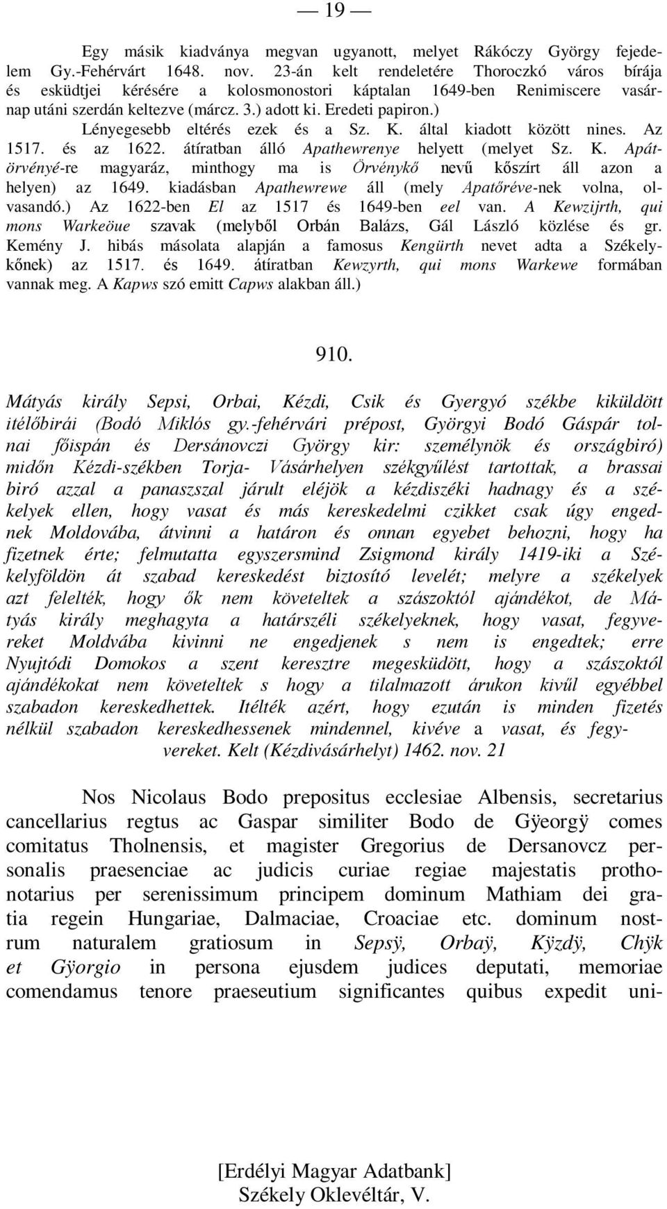 ) Lényegesebb eltérés ezek és a Sz. K. által kiadott között nines. Az 1517. és az 1622. átíratban álló Apathewrenye helyett (melyet Sz. K. Apátörvényé-re magyaráz, minthogy ma is Örvénykő nevű kőszírt áll azon a helyen) az 1649.