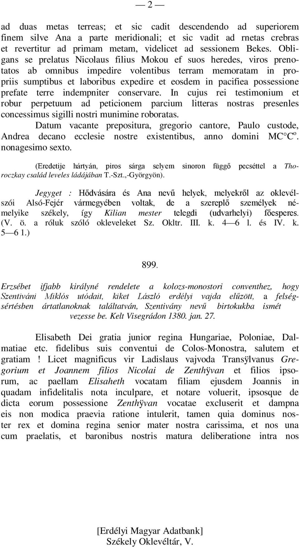 possessione prefate terre indempniter conservare. In cujus rei testimonium et robur perpetuum ad peticionem parcium litteras nostras presenles concessimus sigilli nostri munimine roboratas.