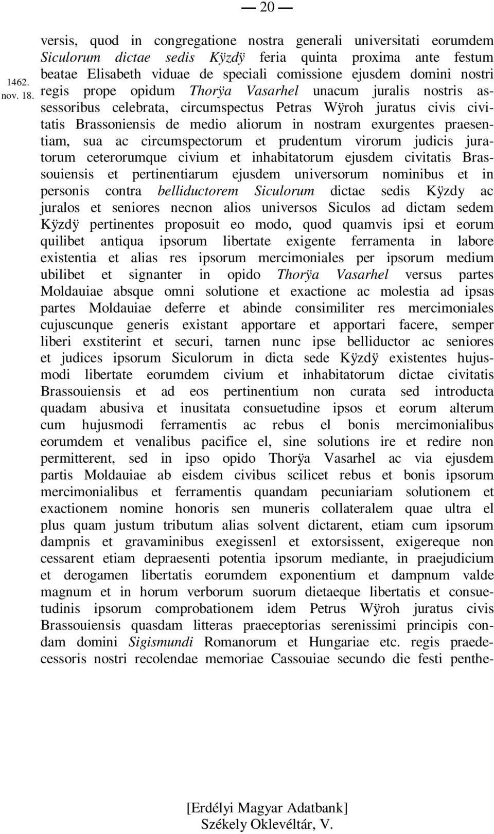 nostri regis prope opidum Thorÿa Vasarhel unacum juralis nostris assessoribus celebrata, circumspectus Petras Wÿroh juratus civis civitatis Brassoniensis de medio aliorum in nostram exurgentes