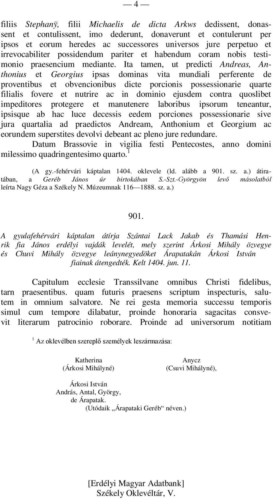 Ita tamen, ut predicti Andreas, Anthonius et Georgius ipsas dominas vita mundiali perferente de proventibus et obvencionibus dicte porcionis possessionarie quarte filialis fovere et nutrire ac in