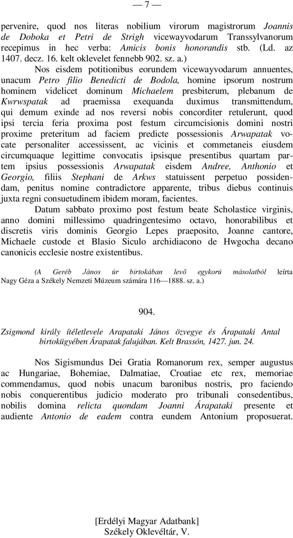 ) Nos eisdem potitionibus eorundem vicewayvodarum annuentes, unacum Petro filio Benedicti de Bodola, homine ipsorum nostrum hominem videlicet dominum Michaelem presbiterum, plebanum de Kwrwspatak ad