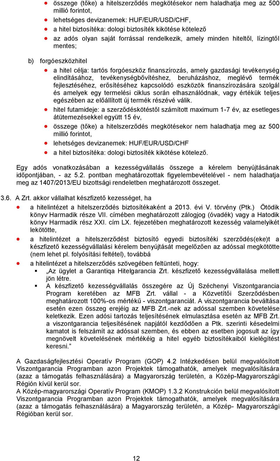 tevékenységbővítéshez, beruházáshoz, meglévő termék fejlesztéséhez, erősítéséhez kapcsolódó eszközök finanszírozására szolgál és amelyek egy termelési ciklus során elhasználódnak, vagy értékük teljes