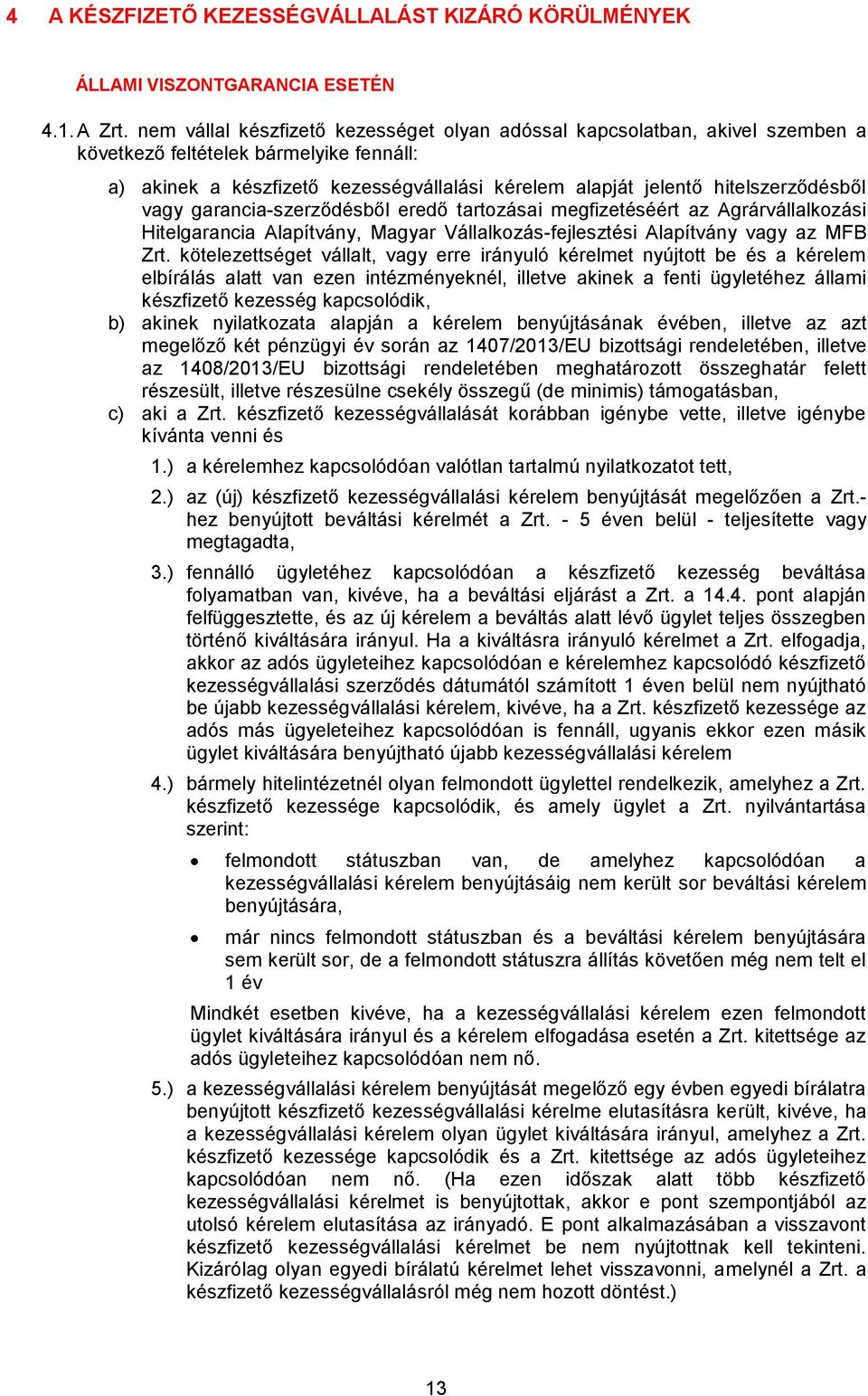 hitelszerződésből vagy garancia-szerződésből eredő tartozásai megfizetéséért az Agrárvállalkozási Hitelgarancia Alapítvány, Magyar Vállalkozás-fejlesztési Alapítvány vagy az MFB Zrt.