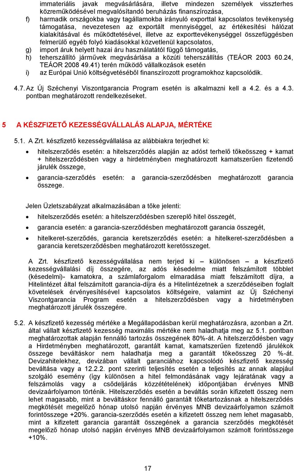 folyó kiadásokkal közvetlenül kapcsolatos, g) import áruk helyett hazai áru használatától függő támogatás, h) teherszállító járművek megvásárlása a közúti teherszállítás (TEÁOR 2003 60.